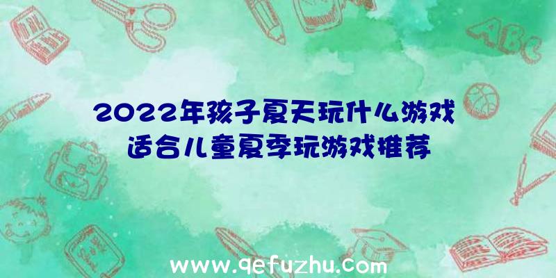 2022年孩子夏天玩什么游戏